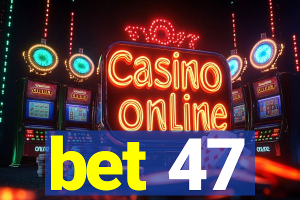 bet 47